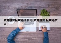 聚龙股份区块链子公司[聚龙股份 区块链技术]