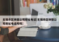 无锡市区块链公司地址电话[无锡市区块链公司地址电话号码]