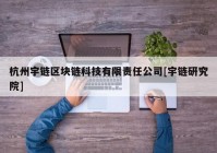 杭州宇链区块链科技有限责任公司[宇链研究院]