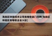 海南区块链技术公司有哪些部门招聘[海南区块链区有哪些企业入驻]