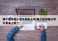 哪个区块链公司不用来上班[哪个区块链公司不用来上班了]