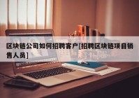 区块链公司如何招聘客户[招聘区块链项目销售人员]