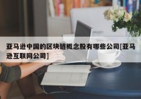 亚马逊中国的区块链概念股有哪些公司[亚马逊互联网公司]