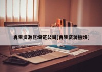 再生资源区块链公司[再生资源板块]