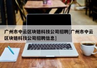 广州市中云区块链科技公司招聘[广州市中云区块链科技公司招聘信息]