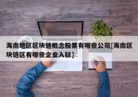 海南地区区块链概念股票有哪些公司[海南区块链区有哪些企业入驻]